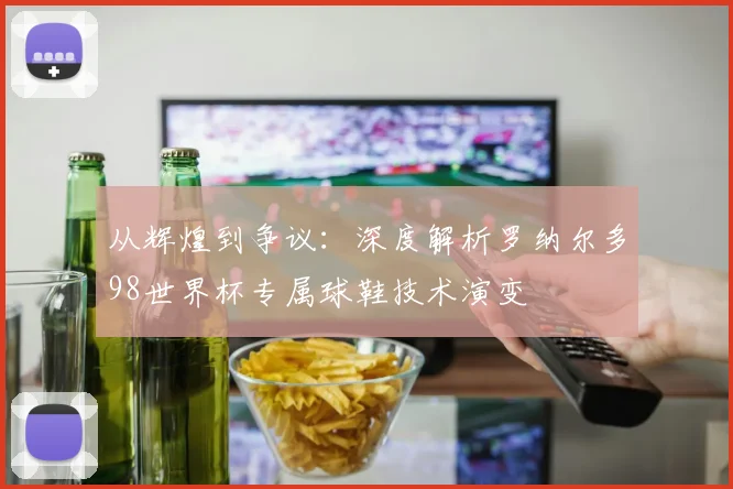 从辉煌到争议：深度解析罗纳尔多98世界杯专属球鞋技术演变
