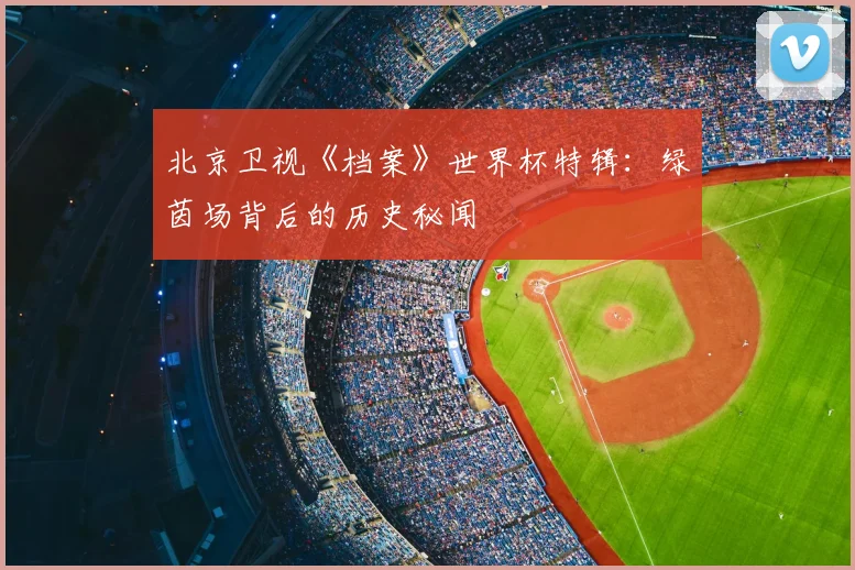 北京卫视《档案》世界杯特辑:绿茵场背后的历史秘闻